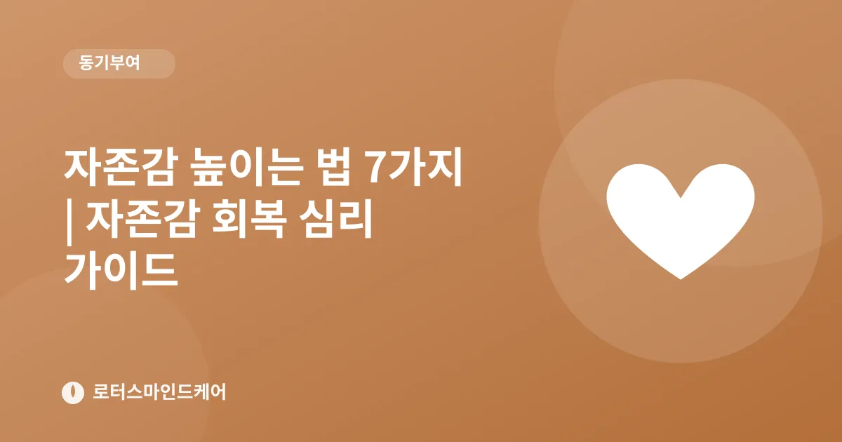 자존감 높이는 법 7가지 | 자존감 회복 심리 가이드