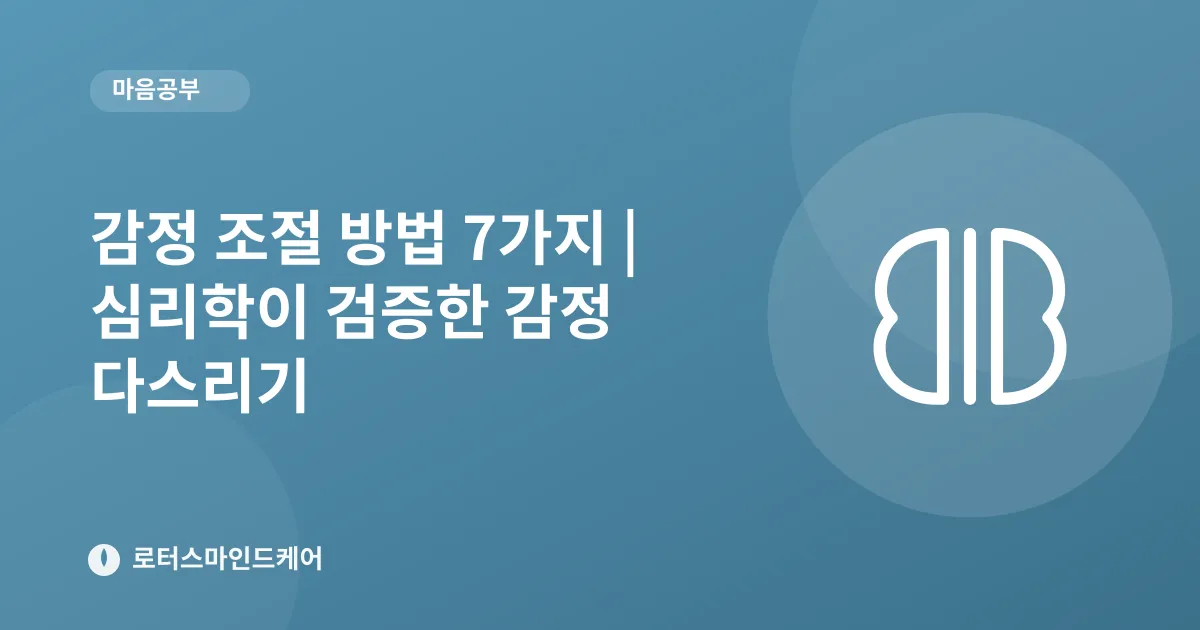 감정 조절 방법 7가지 | 심리학이 검증한 감정 다스리기