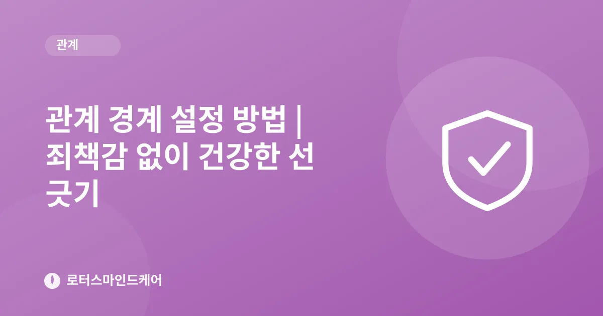 관계 경계 설정 방법 | 죄책감 없이 건강한 선 긋기
