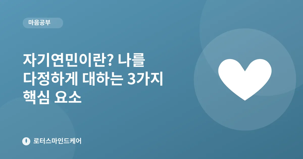 자기연민이란? 나를 다정하게 대하는 3가지 핵심 요소